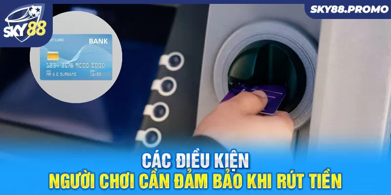 Các điều kiện người chơi cần đảm bảo khi rút tiền 