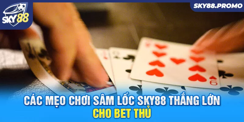 Các mẹo chơi sâm lốc Sky88 thắng lớn cho bet thủ