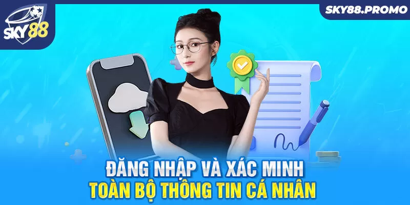 Đăng nhập và xác minh toàn bộ thông tin cá nhân 