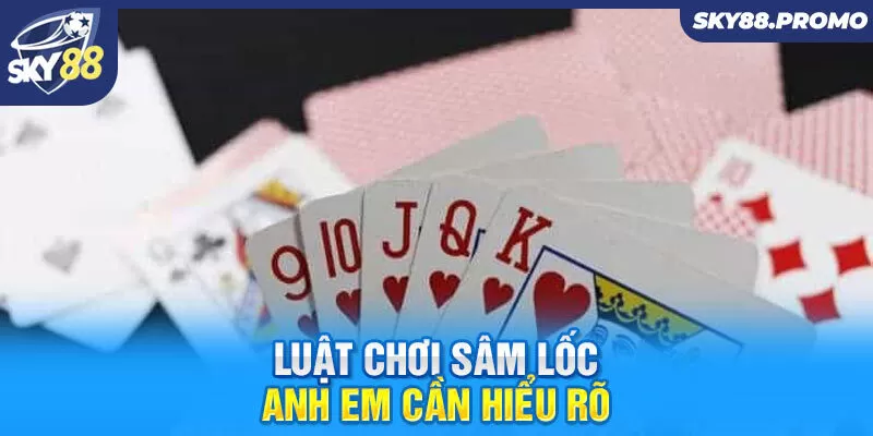 Luật chơi sâm lốc anh em cần hiểu rõ