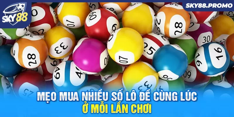 Mẹo mua nhiều số lô đề cùng lúc ở mỗi lần chơi 