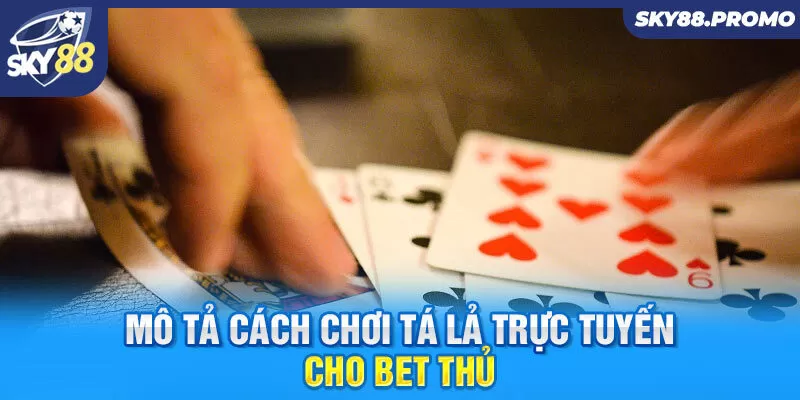 Mô tả cách chơi Tá lả trực tuyến cho bet thủ 