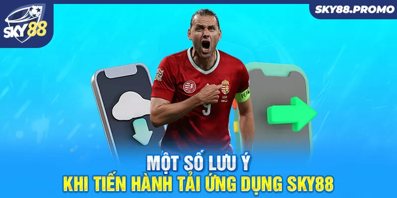 Một số lưu ý khi tiến hành tải ứng dụng Sky88