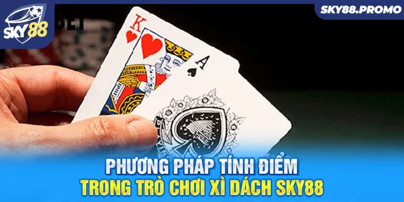 Phương pháp tính điểm trong trò chơi xì dách Sky88