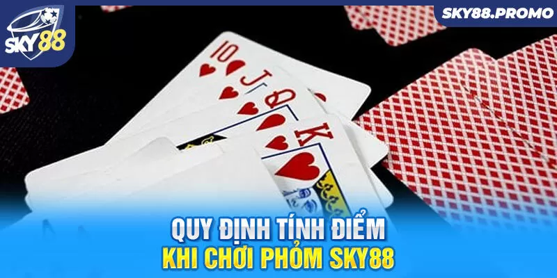 Quy định tính điểm khi chơi phỏm Sky88 