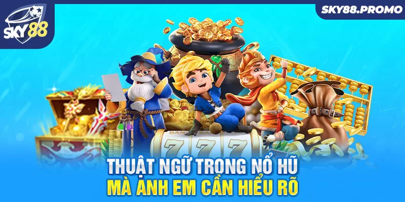 Thuật ngữ trong nổ hũ mà anh em cần hiểu rõ