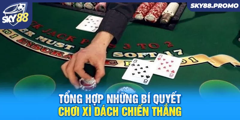 Tổng hợp những bí quyết chơi xì dách chiến thắng