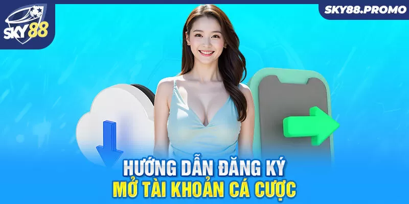 Hướng dẫn đăng ký mở tài khoản cá cược