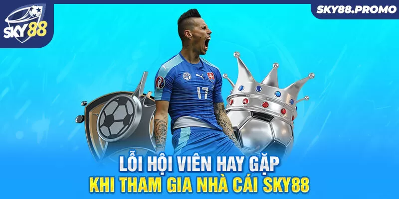 Lỗi hội viên hay gặp khi tham gia nhà cái Sky88