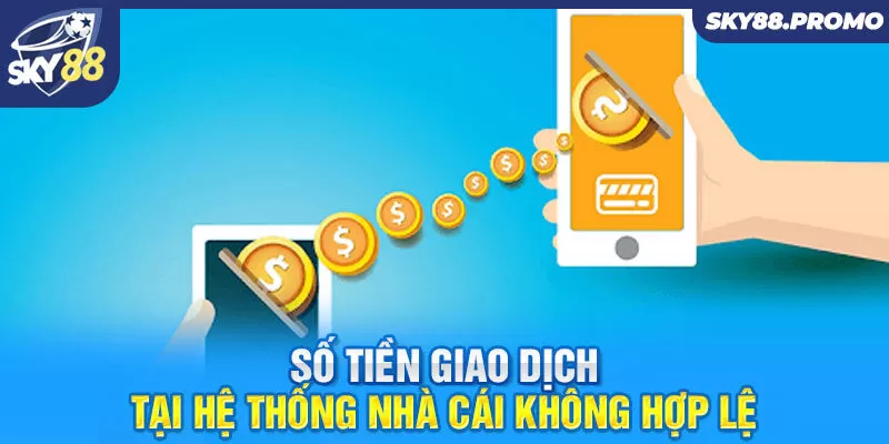 Số tiền giao dịch tại hệ thống nhà cái không hợp lệ