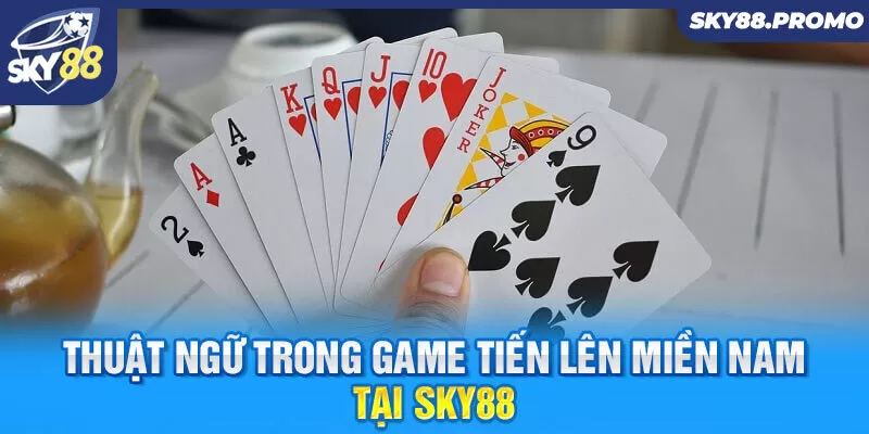 Thuật ngữ trong game tiến lên miền Nam tại Sky88